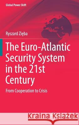 The Euro-Atlantic Security System in the 21st Century: From Cooperation to Crisis Zięba, Ryszard 9783319791043 Springer