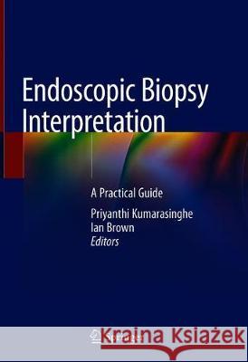 Endoscopic Biopsy Interpretation: A Practical Guide Kumarasinghe, M. Priyanthi 9783319791166 Springer