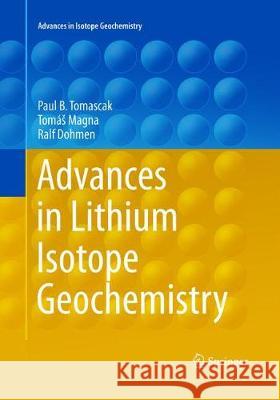 Advances in Lithium Isotope Geochemistry Paul Tomascak Tomas Magna Ralf Dohmen 9783319791272 Springer International Publishing AG