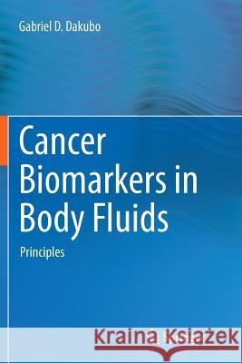 Cancer Biomarkers in Body Fluids: Principles Dakubo, Gabriel D. 9783319791296 Springer