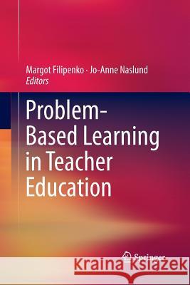 Problem-Based Learning in Teacher Education Margot Filipenko Jo-Anne Naslund  9783319791319 Springer International Publishing AG