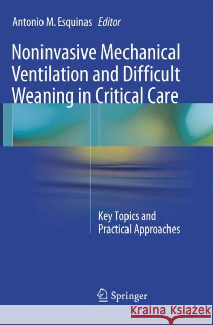 Noninvasive Mechanical Ventilation and Difficult Weaning in Critical Care: Key Topics and Practical Approaches Esquinas, Antonio M. 9783319791425