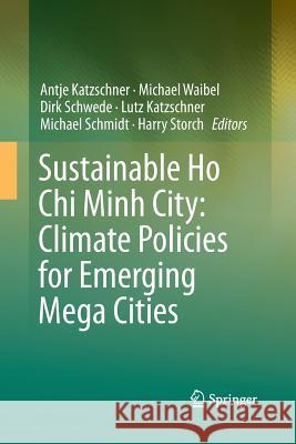 Sustainable Ho Chi Minh City: Climate Policies for Emerging Mega Cities Antje Katzschner Michael Waibel Dirk Schwede 9783319791456 Springer International Publishing AG