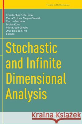 Stochastic and Infinite Dimensional Analysis Christopher C. Bernido Maria Victoria Carpio-Bernido Martin Grothaus 9783319791555 Birkhauser