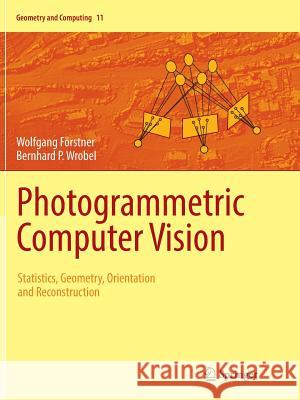 Photogrammetric Computer Vision: Statistics, Geometry, Orientation and Reconstruction Förstner, Wolfgang 9783319791708 Springer