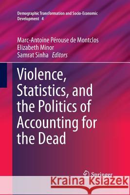 Violence, Statistics, and the Politics of Accounting for the Dead Marc-Antoine Perouse de Montclos Elizabeth Minor Samrat Sinha 9783319791746 Springer International Publishing AG