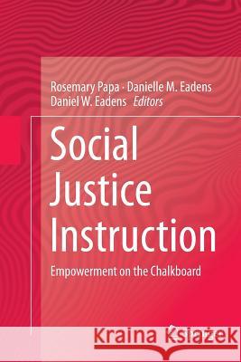 Social Justice Instruction: Empowerment on the Chalkboard Papa, Rosemary 9783319791777