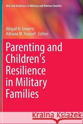 Parenting and Children's Resilience in Military Families Abigail H. Gewirtz Adriana M. Youssef 9783319791814 Springer