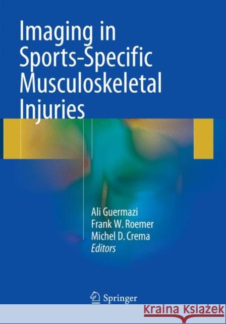 Imaging in Sports-Specific Musculoskeletal Injuries Ali Guermazi Frank W. Roemer Michel D. Crema 9783319791951