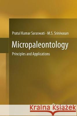 Micropaleontology: Principles and Applications Saraswati, Pratul Kumar 9783319791999 Springer International Publishing AG