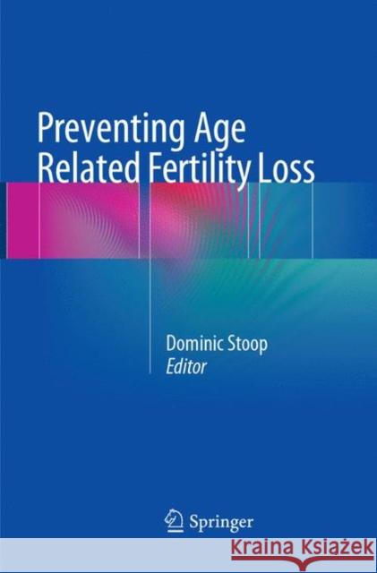 Preventing Age Related Fertility Loss Dominic Stoop 9783319792057 Springer