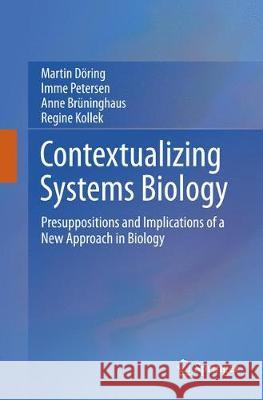 Contextualizing Systems Biology: Presuppositions and Implications of a New Approach in Biology Döring, Martin 9783319792330 Springer