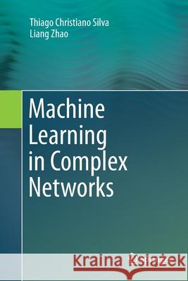 Machine Learning in Complex Networks Christiano Silva, Thiago; Zhao, Liang 9783319792347 Springer