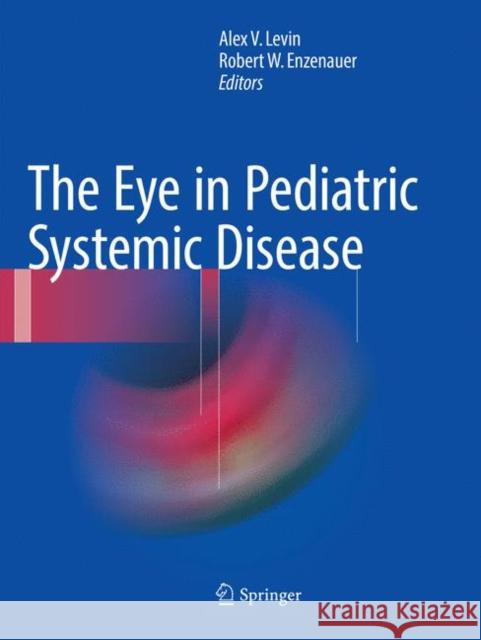 The Eye in Pediatric Systemic Disease Alex V. Levin Robert W. Enzenauer 9783319792491