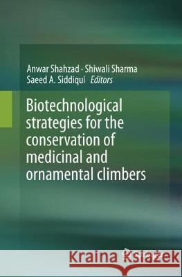 Biotechnological Strategies for the Conservation of Medicinal and Ornamental Climbers Shahzad, Anwar 9783319792699