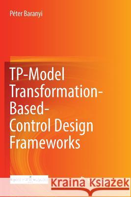 Tp-Model Transformation-Based-Control Design Frameworks Baranyi, Péter 9783319792811