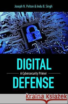 Digital Defense: A Cybersecurity Primer Pelton, Joseph 9783319792910 Copernicus