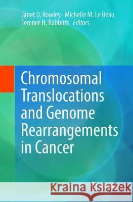 Chromosomal Translocations and Genome Rearrangements in Cancer Janet D. Rowley Michelle M. Le Beau Terence H. Rabbitts 9783319792927