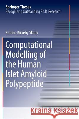 Computational Modelling of the Human Islet Amyloid Polypeptide Katrine Kirkeby Skeby   9783319792934 Springer