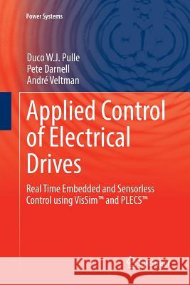 Applied Control of Electrical Drives: Real Time Embedded and Sensorless Control Using Vissim(tm) and Plecs(tm) Pulle, Duco W. J. 9783319792941 Springer