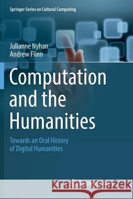 Computation and the Humanities: Towards an Oral History of Digital Humanities Nyhan, Julianne 9783319792972