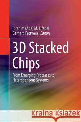 3D Stacked Chips: From Emerging Processes to Heterogeneous Systems Elfadel 9783319793054 Springer