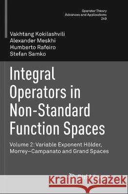Integral Operators in Non-Standard Function Spaces: Volume 2: Variable Exponent Hölder, Morrey-Campanato and Grand Spaces Kokilashvili, Vakhtang 9783319793269
