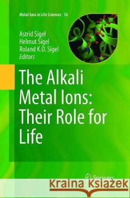 The Alkali Metal Ions: Their Role for Life Astrid Sigel Helmut Sigel Roland K. O. Sigel 9783319793603 Springer International Publishing AG