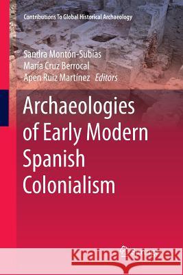 Archaeologies of Early Modern Spanish Colonialism Sandra Monton-Subias Maria Cru Apen Rui 9783319793689 Springer