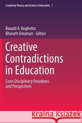 Creative Contradictions in Education: Cross Disciplinary Paradoxes and Perspectives Beghetto, Ronald A. 9783319793696 Springer