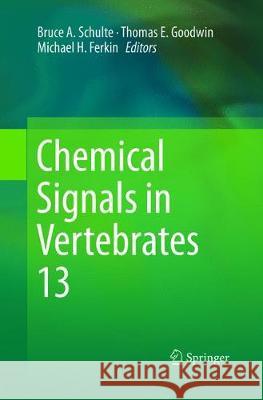 Chemical Signals in Vertebrates 13 Bruce A. Schulte Thomas E. Goodwin Michael H. Ferkin 9783319793757 Springer International Publishing AG