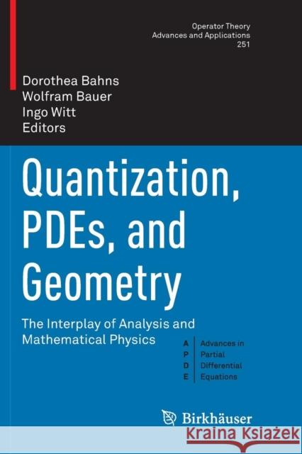 Quantization, Pdes, and Geometry: The Interplay of Analysis and Mathematical Physics Bahns, Dorothea 9783319793962 Birkhauser