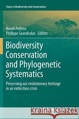 Biodiversity Conservation and Phylogenetic Systematics: Preserving Our Evolutionary Heritage in an Extinction Crisis Pellens, Roseli 9783319793993 Springer