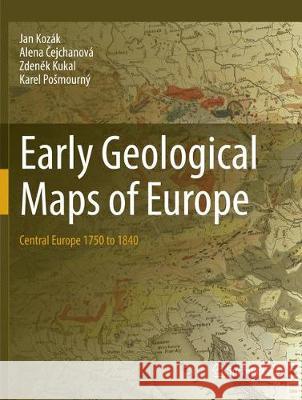 Early Geological Maps of Europe: Central Europe 1750 to 1840 Kozák, Jan 9783319794020