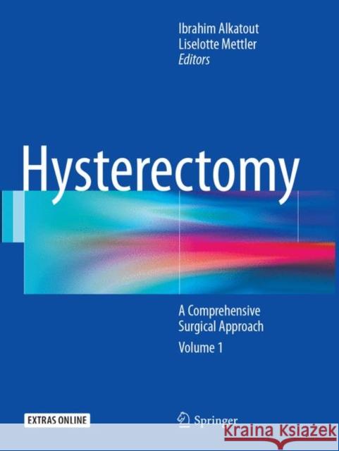Hysterectomy: A Comprehensive Surgical Approach Ibrahim Alkatout Liselotte Mettler 9783319794044 Springer