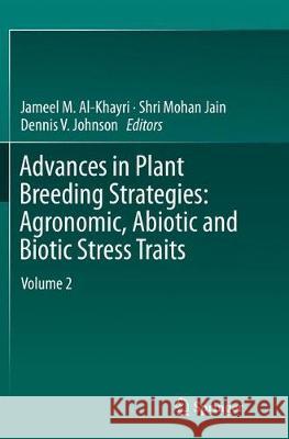 Advances in Plant Breeding Strategies, Volume 2: Agronomic, Abiotic and Biotic Stress Traits Al-Khayri, Jameel M. 9783319794068