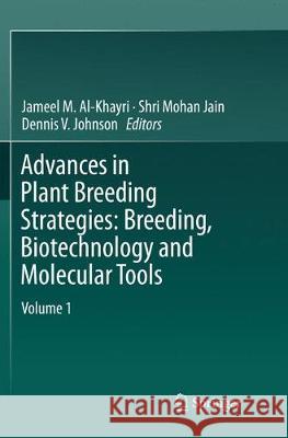 Advances in Plant Breeding Strategies, Volume 1: Breeding, Biotechnology and Molecular Tools Al-Khayri, Jameel M. 9783319794075