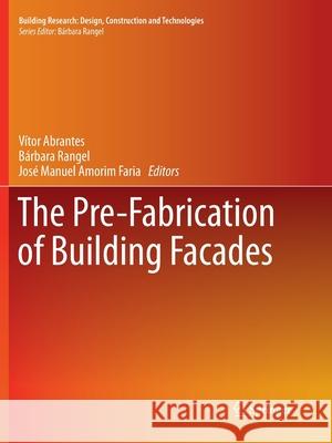 The Pre-Fabrication of Building Facades Vitor Abrantes Barbara Rangel Jose Manuel Amori 9783319794198 Springer