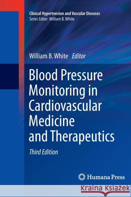 Blood Pressure Monitoring in Cardiovascular Medicine and Therapeutics William B. White   9783319794228 Springer International Publishing AG