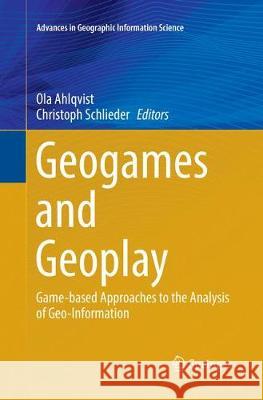 Geogames and Geoplay: Game-Based Approaches to the Analysis of Geo-Information Ahlqvist, Ola 9783319794235 Springer