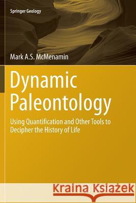 Dynamic Paleontology: Using Quantification and Other Tools to Decipher the History of Life McMenamin, Mark A. S. 9783319794242 Springer