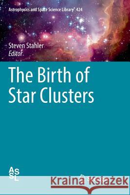The Birth of Star Clusters Steven Stahler 9783319794303 Springer