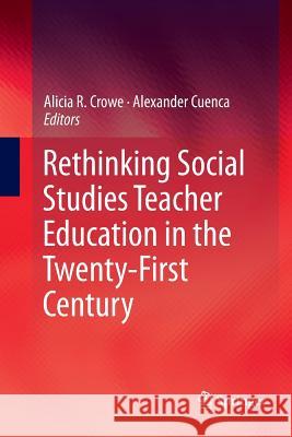 Rethinking Social Studies Teacher Education in the Twenty-First Century Alicia R. Crowe Alexander Cuenca  9783319794389