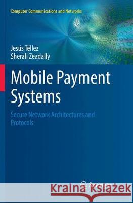 Mobile Payment Systems: Secure Network Architectures and Protocols Téllez, Jesús 9783319794440 Springer