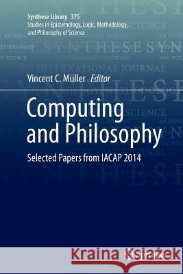 Computing and Philosophy: Selected Papers from Iacap 2014 Müller, Vincent C. 9783319794655 Springer International Publishing AG