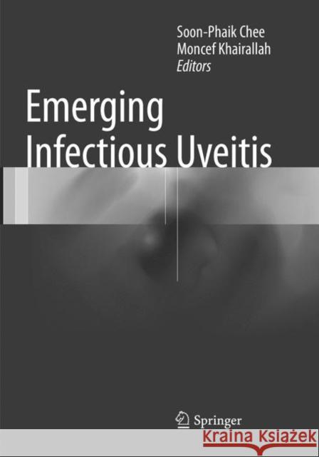 Emerging Infectious Uveitis Soon-Phaik Chee Moncef Khairallah 9783319794808 Springer