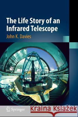 The Life Story of an Infrared Telescope John K. Davies 9783319795034 Springer