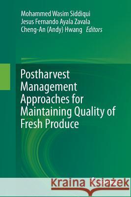 Postharvest Management Approaches for Maintaining Quality of Fresh Produce Mohammed Wasim Siddiqui Jesus Fernando Ayal Cheng-An (Andy) Hwang 9783319795041 Springer