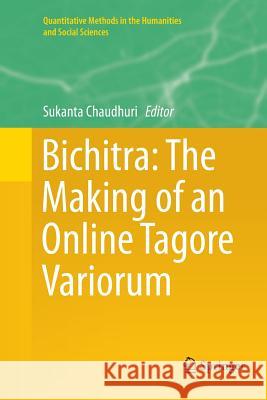 Bichitra: The Making of an Online Tagore Variorum Sukanta Chaudhuri   9783319795201 Springer International Publishing AG