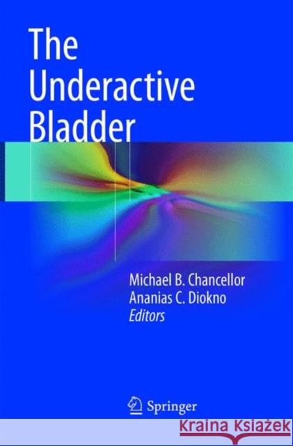 The Underactive Bladder Michael B. Chancellor Ananias C. Diokno  9783319795225 Springer International Publishing AG